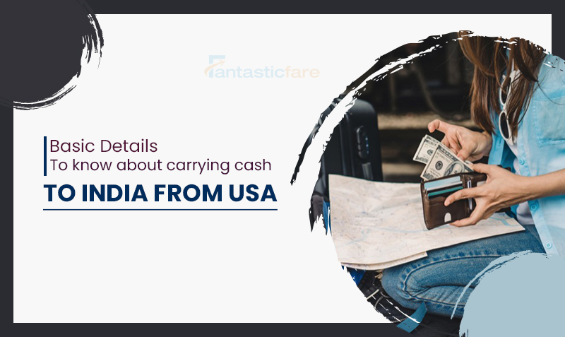 Basic Details to know about carrying cash to India from USA