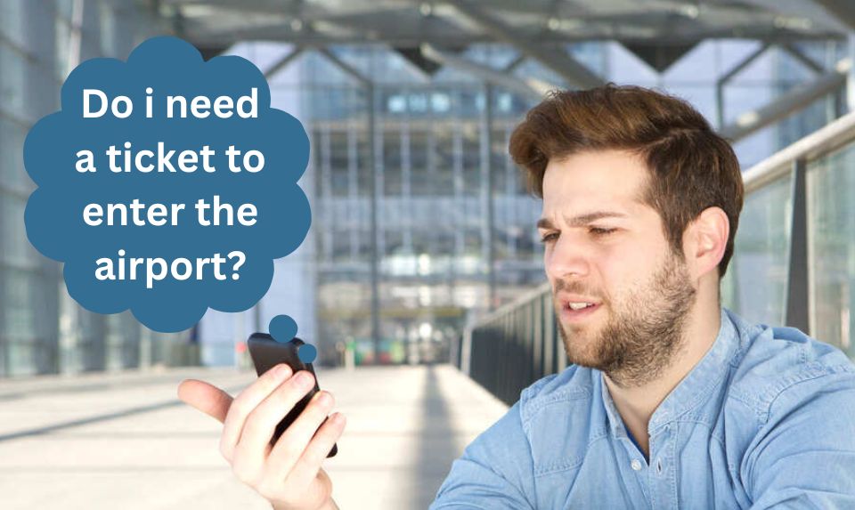 Do i need a ticket to enter the airport?